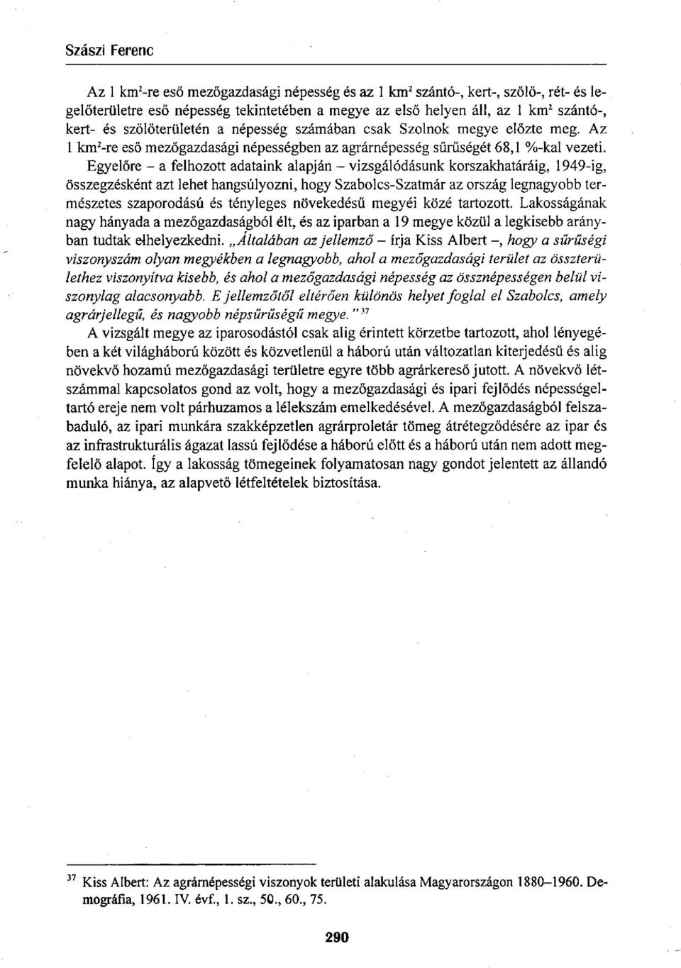 Egyelőre - a felhozott adataink alapján - vizsgálódásunk korszakhatáráig, 1949-ig, összegzésként azt lehet hangsúlyozni, hogy Szabolcs-Szatmár az ország legnagyobb természetes szaporodású és