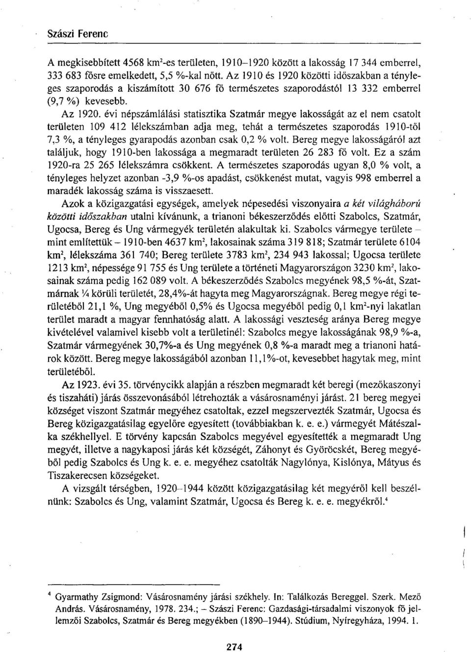 évi népszámlálási statisztika Szatmár megye lakosságát az el nem csatolt területen 109 412 lélekszámban adja meg, tehát a természetes szaporodás 1910-től 7,3 %, a tényleges gyarapodás azonban csak