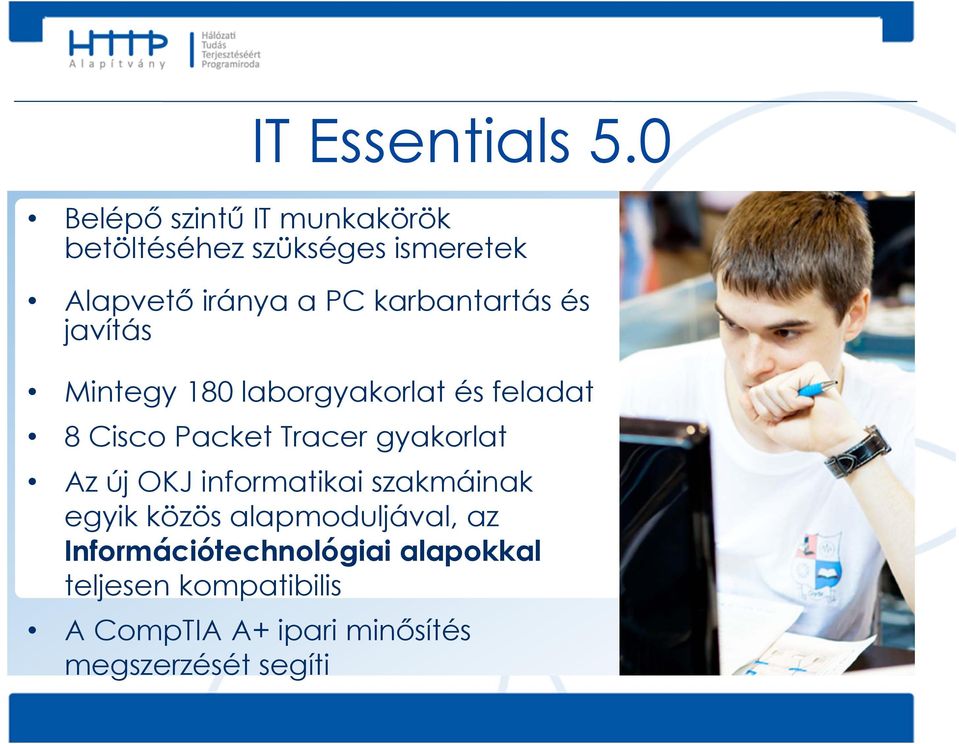 karbantartás és javítás Mintegy 180 laborgyakorlat és feladat 8 Cisco Packet Tracer