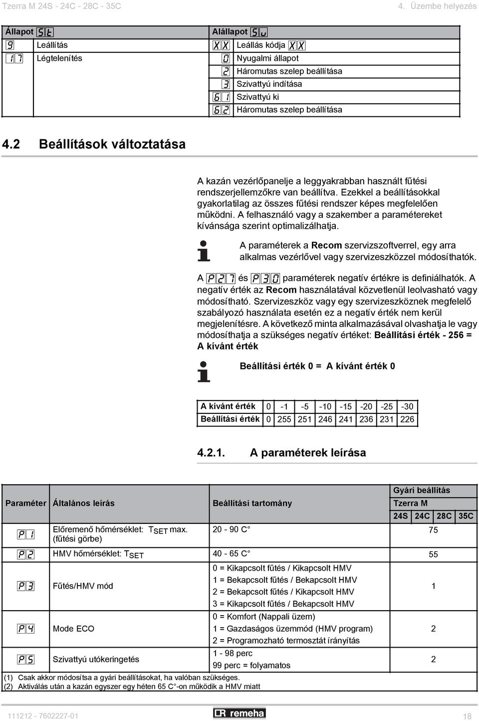 2 Beállítások változtatása A kazán vezérlőpanelje a leggyakrabban használt fűtési rendszerjellemzőkre van beállítva.