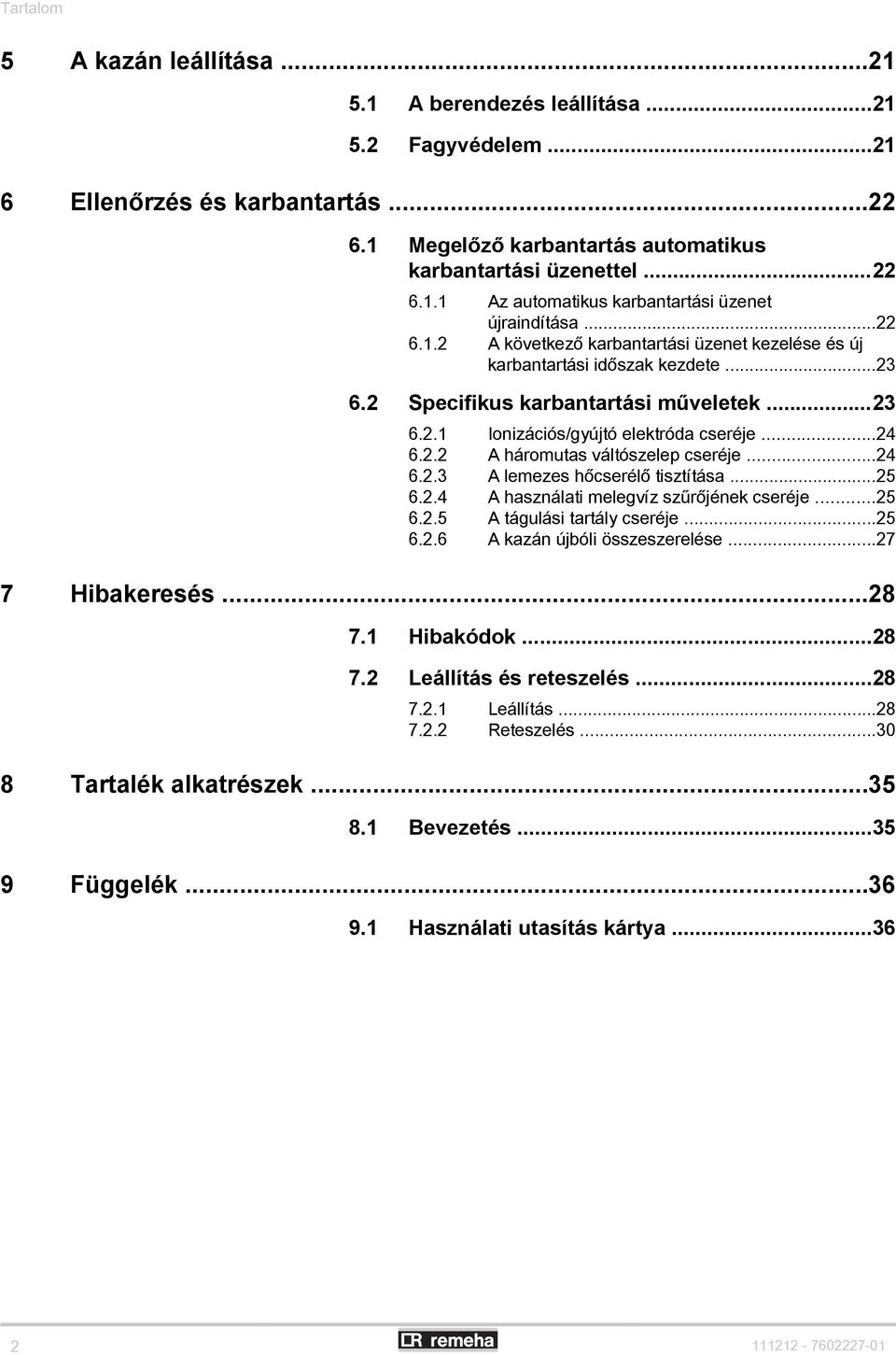 ..24 6.2.3 A lemezes hőcserélő tisztítása...25 6.2.4 A használati melegvíz szűrőjének cseréje...25 6.2.5 A tágulási tartály cseréje...25 6.2.6 A kazán újbóli összeszerelése...27 7 Hibakeresés...28 7.