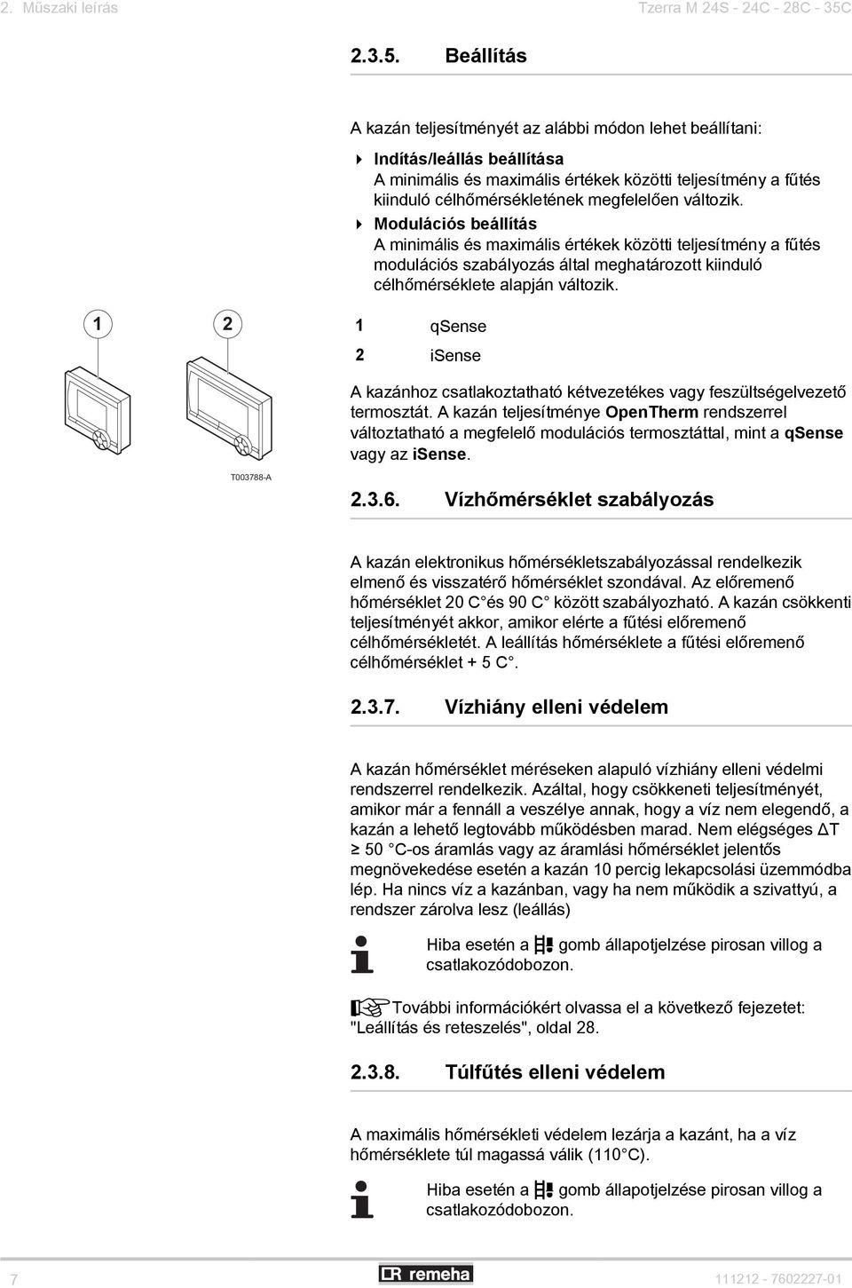 Beállítás A kazán teljesítményét az alábbi módon lehet beállítani: 4 Indítás/leállás beállítása A minimális és maximális értékek közötti teljesítmény a fűtés kiinduló célhőmérsékletének megfelelően