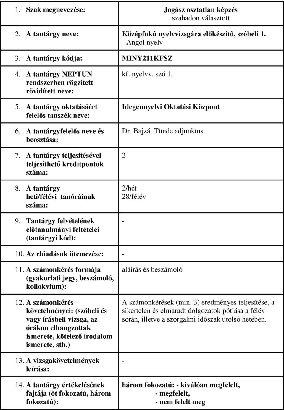 A tantárgy teljesítésével teljesíthető kreditpontok 8. A tantárgy heti/félévi tanóráinak 9. Tantárgy felvételének előtanulmányi feltételei (tantárgyi kód): kf. nyelvv. szó 1.