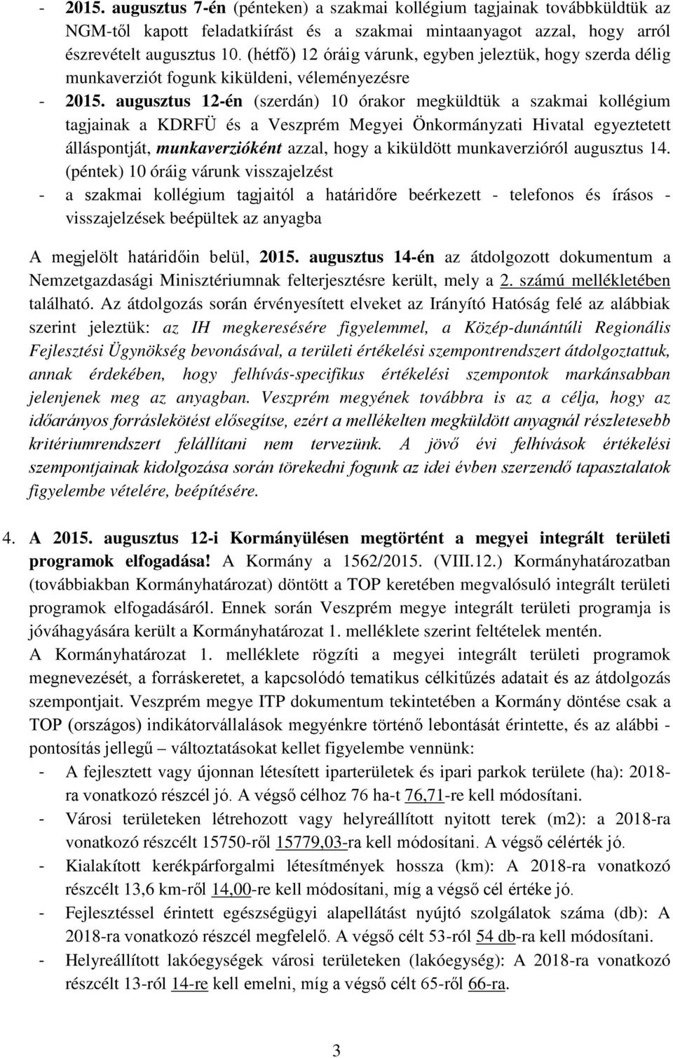 a Veszprém Megyei Önkormányzati Hivatal egyeztetett álláspontját, munkaverzióként azzal, hogy a kiküldött munkaverzióról augusztus 1 (péntek) 10 óráig várunk visszajelzést - a szakmai kollégium