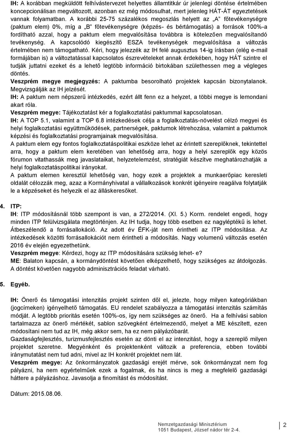 A korábbi 25-75 százalékos megoszlás helyett az A főtevékenységre (paktum elem) 0%, míg a B főtevékenységre (képzés- és bértámogatás) a források 100%-a fordítható azzal, hogy a paktum elem