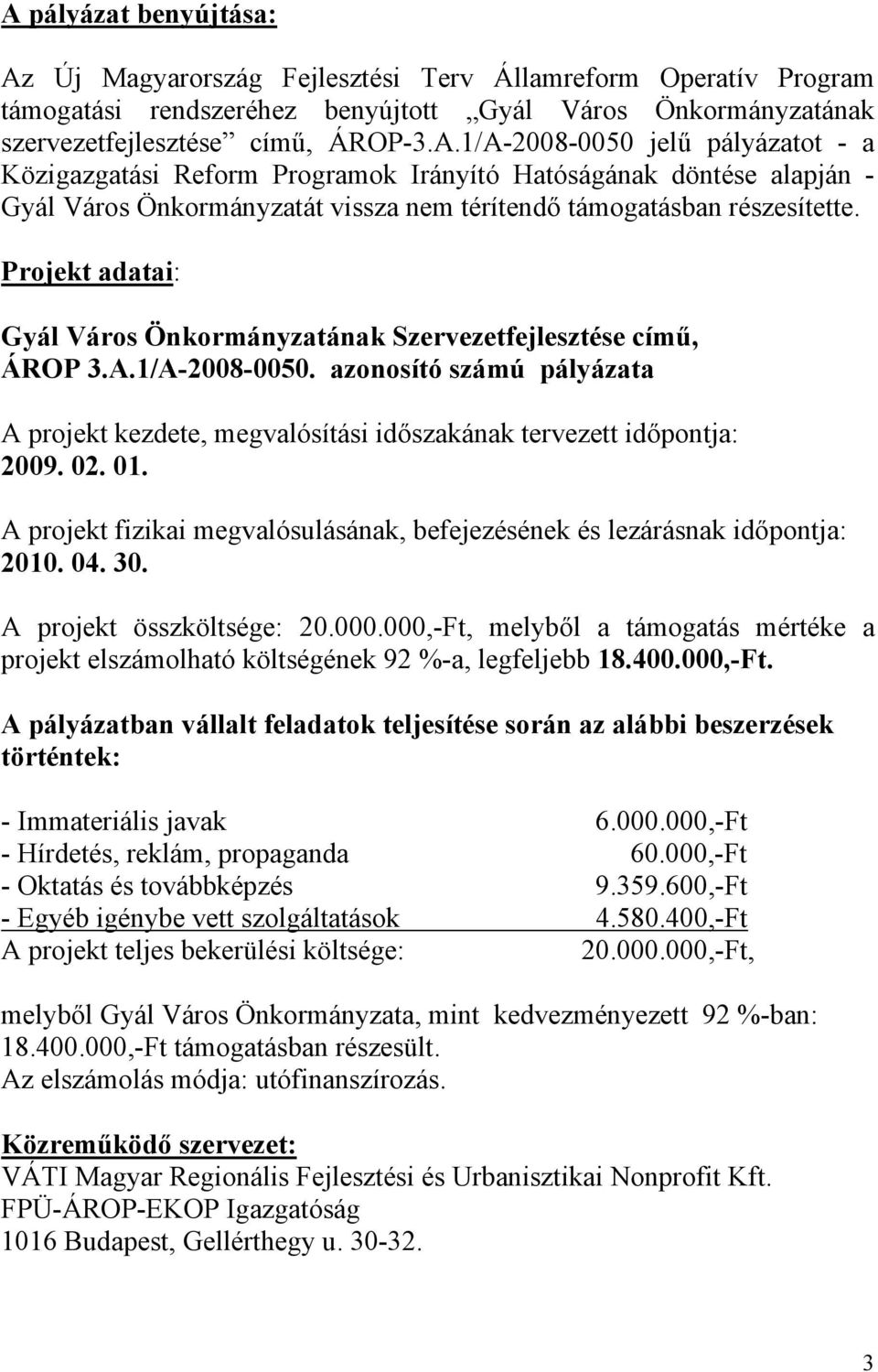 A projekt fizikai megvalósulásának, befejezésének és lezárásnak időpontja: 2010. 04. 30. A projekt összköltsége: 20.000.