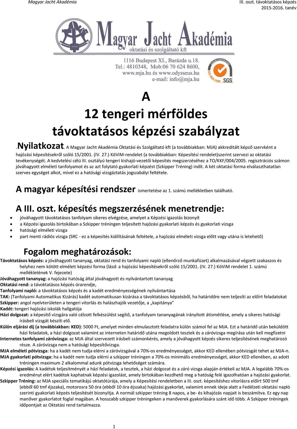 ) KöViM rendelet (a továbbiakban: Képesítési rendelet)szerint szervezi az oktatási tevékenységét. A kedvtelési célú III. osztályú tengeri kishajó vezetői képesítés megszerzéséhez a TO/KKF/004/2005.