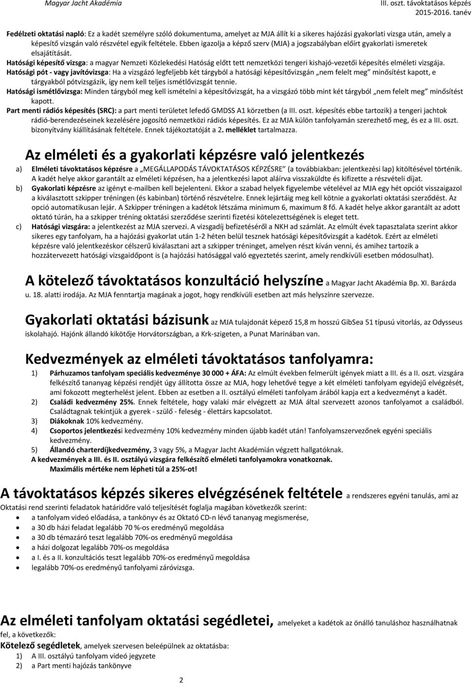 Hatósági képesítő vizsga: a magyar Nemzeti Közlekedési Hatóság előtt tett nemzetközi tengeri kishajó vezetői képesítés elméleti vizsgája.