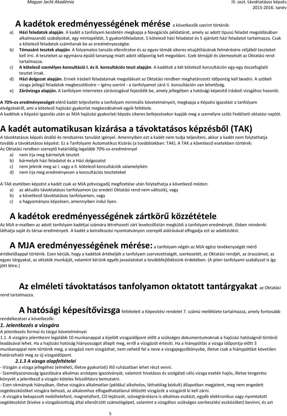 5 ajánlott házi feladatot tartalmazza. Csak a kötelező feladatok számítanak be az eredményességbe. b) Témazáró tesztek alapján.