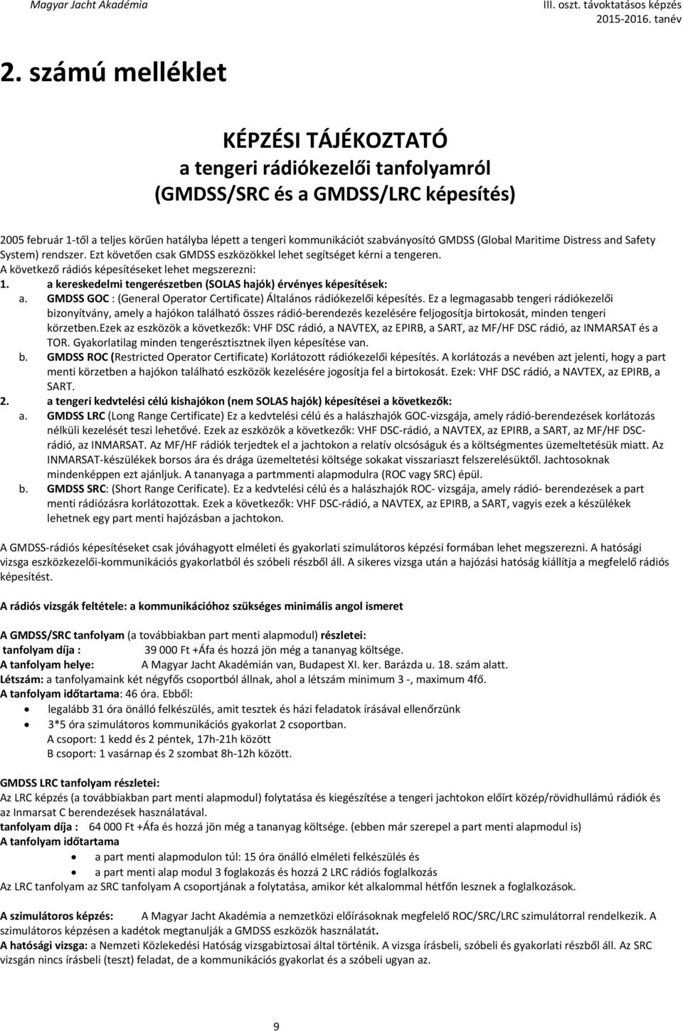 a kereskedelmi tengerészetben (SOLAS hajók) érvényes képesítések: a. GMDSS GOC : (General Operator Certificate) Általános rádiókezelői képesítés.