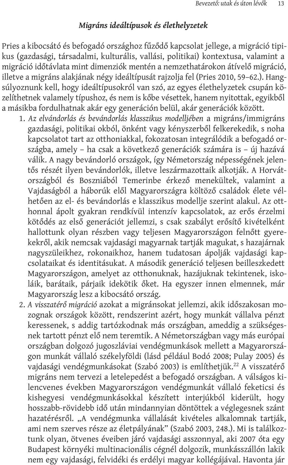 kontextusa, valamint a migráció időtávlata mint dimenziók mentén a nemzethatárokon átívelő migráció, illetve a migráns alakjának négy ideáltípusát rajzolja fel (Pries 2010, 59 62.).