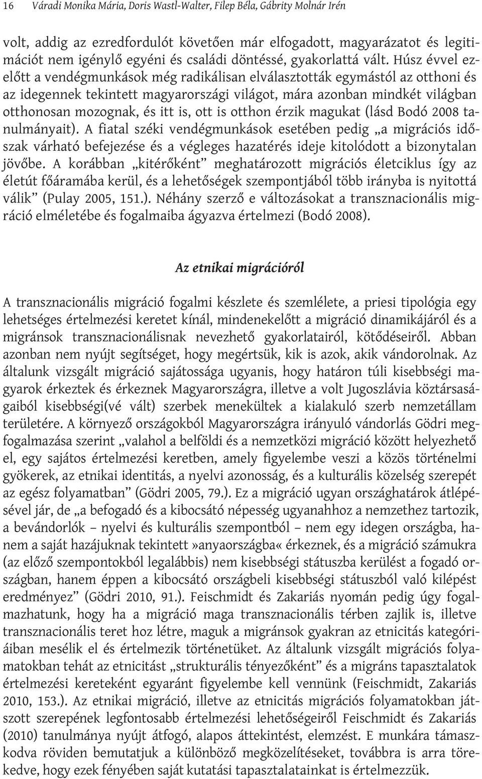 Húsz évvel ezelőtt a vendégmunkások még radikálisan elválasztották egymástól az otthoni és az idegennek tekintett magyarországi világot, mára azonban mindkét világban otthonosan mozognak, és itt is,