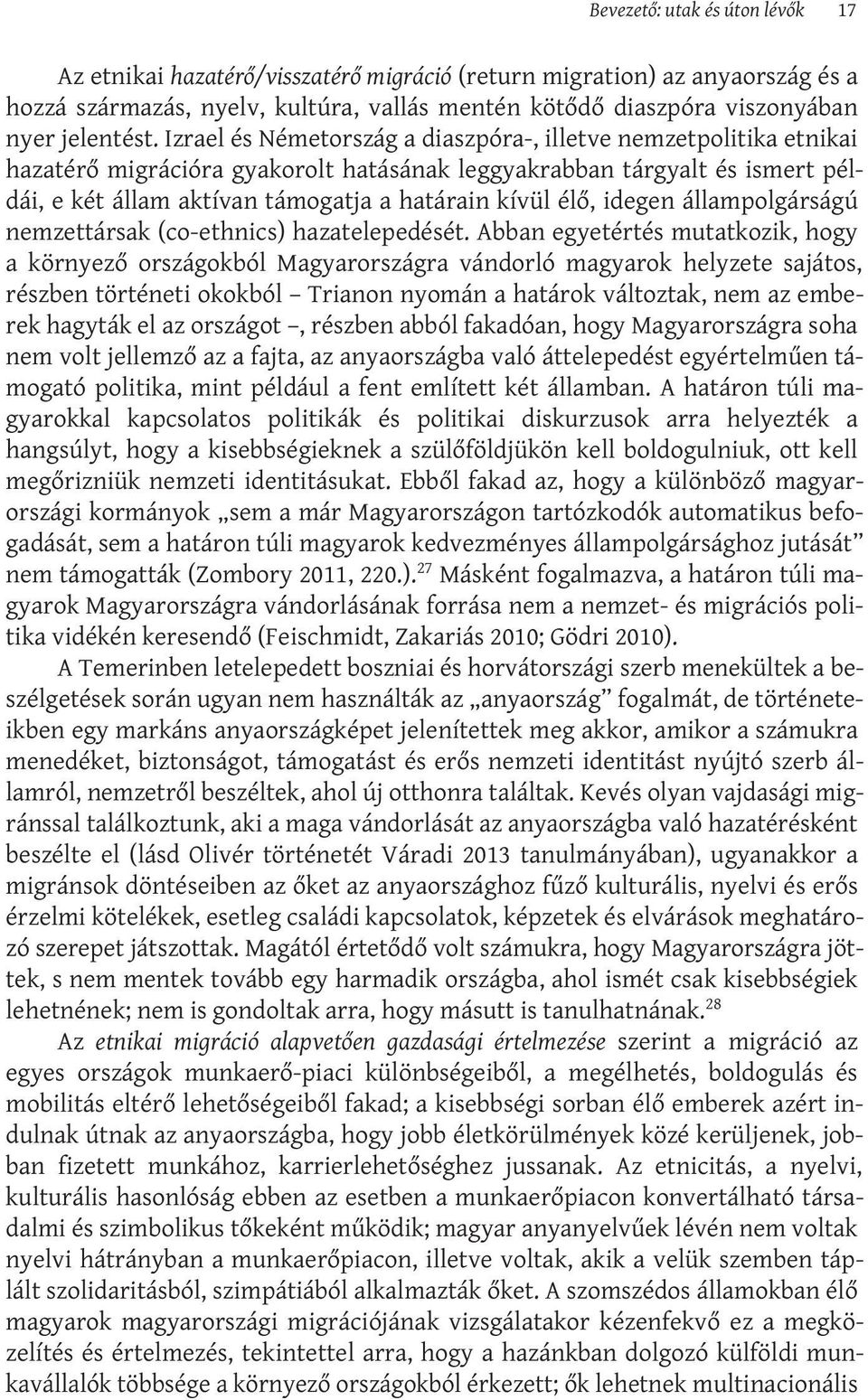 Izrael és Németország a diaszpóra-, illetve nemzetpolitika etnikai hazatérő migrációra gyakorolt hatásának leggyakrabban tárgyalt és ismert példái, e két állam aktívan támogatja a határain kívül élő,