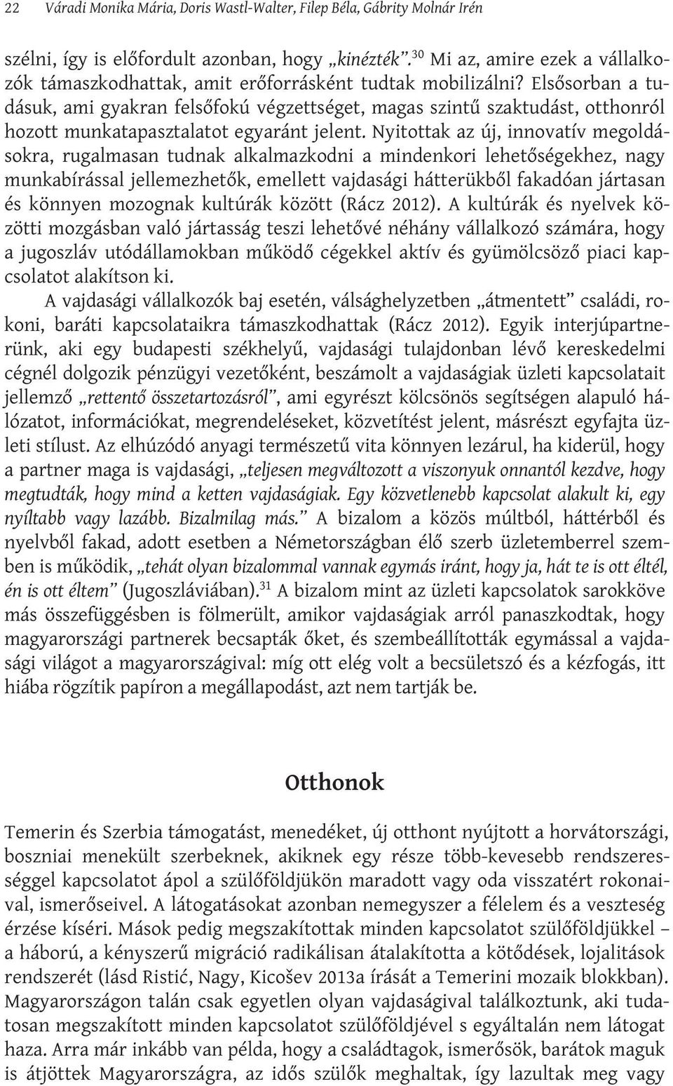 Elsősorban a tudásuk, ami gyakran felsőfokú végzettséget, magas szintű szaktudást, otthonról hozott munkatapasztalatot egyaránt jelent.