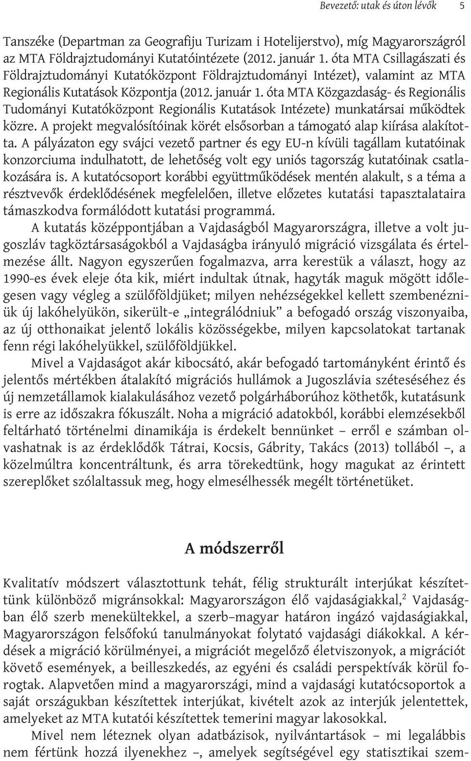 óta MTA Közgazdaság- és Regionális Tudományi Kutatóközpont Regionális Kutatások Intézete) munkatársai működtek közre. A projekt megvalósítóinak körét elsősorban a támogató alap kiírása alakította.