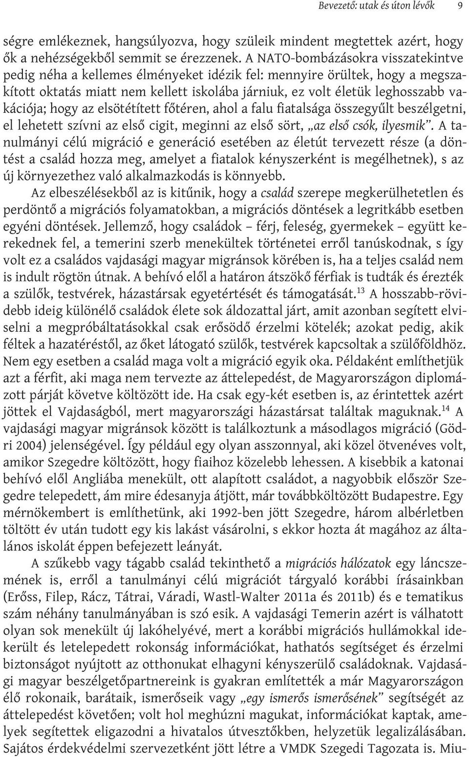 hogy az elsötétített főtéren, ahol a falu fiatalsága összegyűlt beszélgetni, el lehetett szívni az első cigit, meginni az első sört, az első csók, ilyesmik.