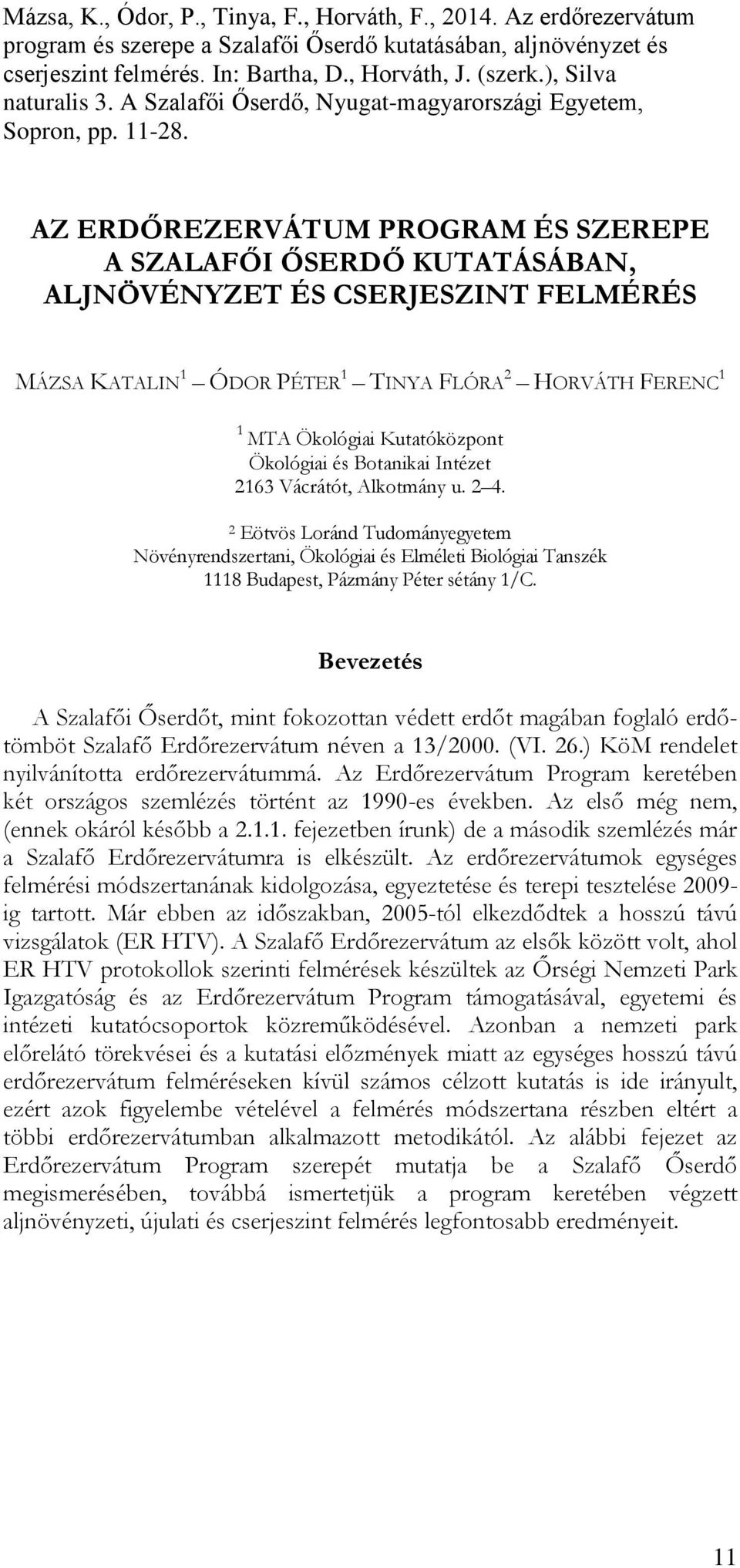 AZ ERDŐREZERVÁTUM PROGRAM ÉS SZEREPE A SZALAFŐI ŐSERDŐ KUTATÁSÁBAN, ALJNÖVÉNYZET ÉS CSERJESZINT FELMÉRÉS MÁZSA KATALIN 1 ÓDOR PÉTER 1 TINYA FLÓRA 2 HORVÁTH FERENC 1 1 MTA Ökológiai Kutatóközpont