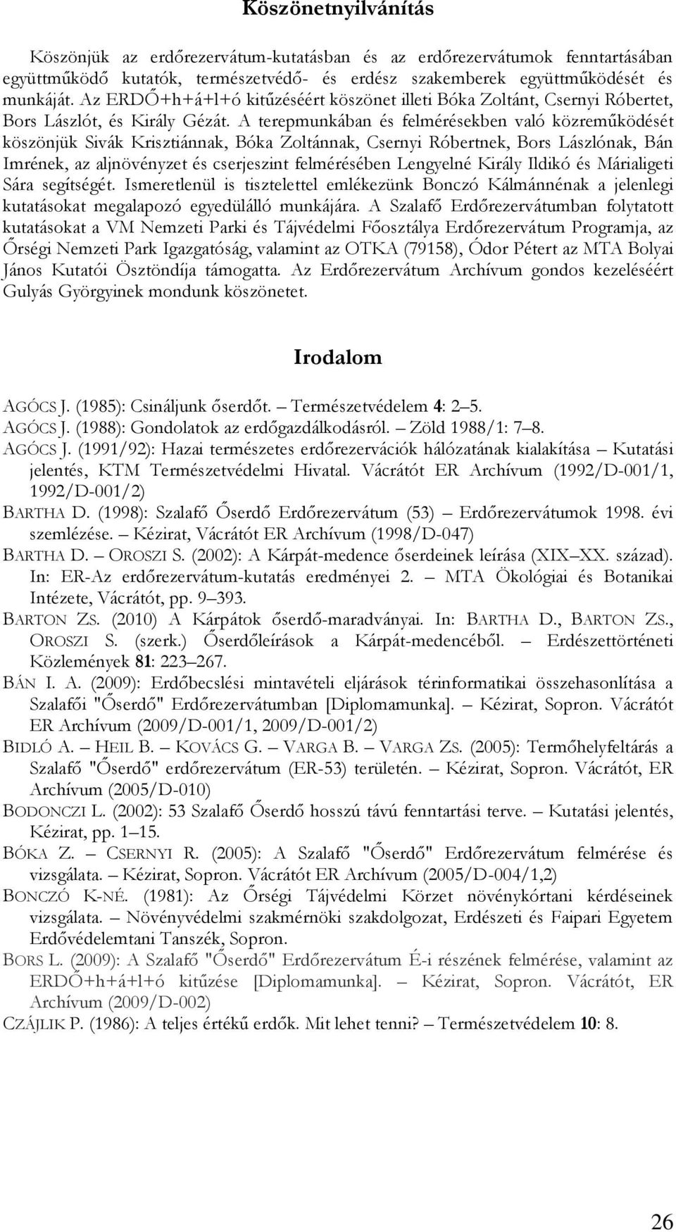 A terepmunkában és felmérésekben való közreműködését köszönjük Sivák Krisztiánnak, Bóka Zoltánnak, Csernyi Róbertnek, Bors Lászlónak, Bán Imrének, az aljnövényzet és cserjeszint felmérésében