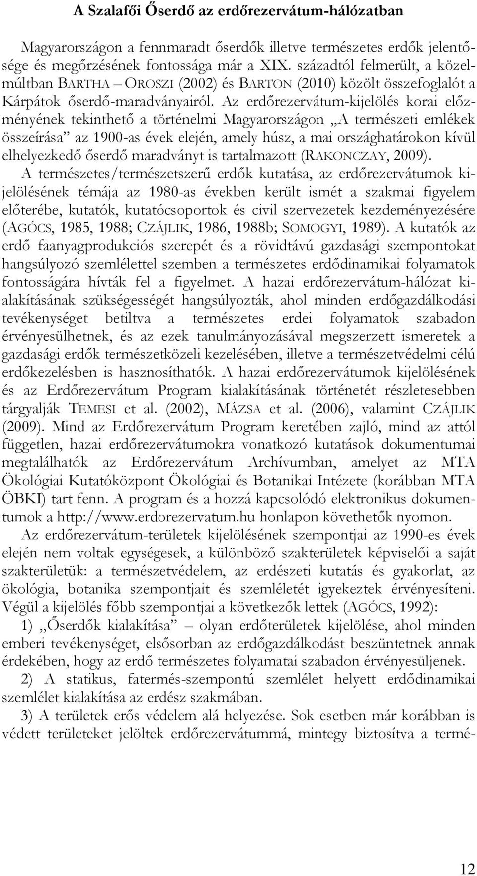 Az erdőrezervátum-kijelölés korai előzményének tekinthető a történelmi Magyarországon A természeti emlékek összeírása az 1900-as évek elején, amely húsz, a mai országhatárokon kívül elhelyezkedő