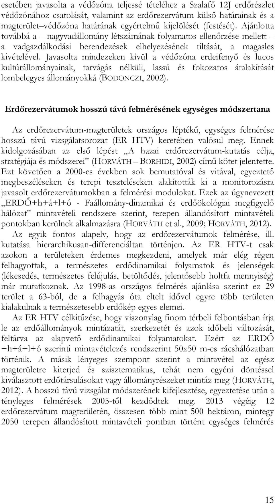 Javasolta mindezeken kívül a védőzóna erdeifenyő és lucos kultúrállományainak, tarvágás nélküli, lassú és fokozatos átalakítását lombelegyes állományokká (BODONCZI, 2002).