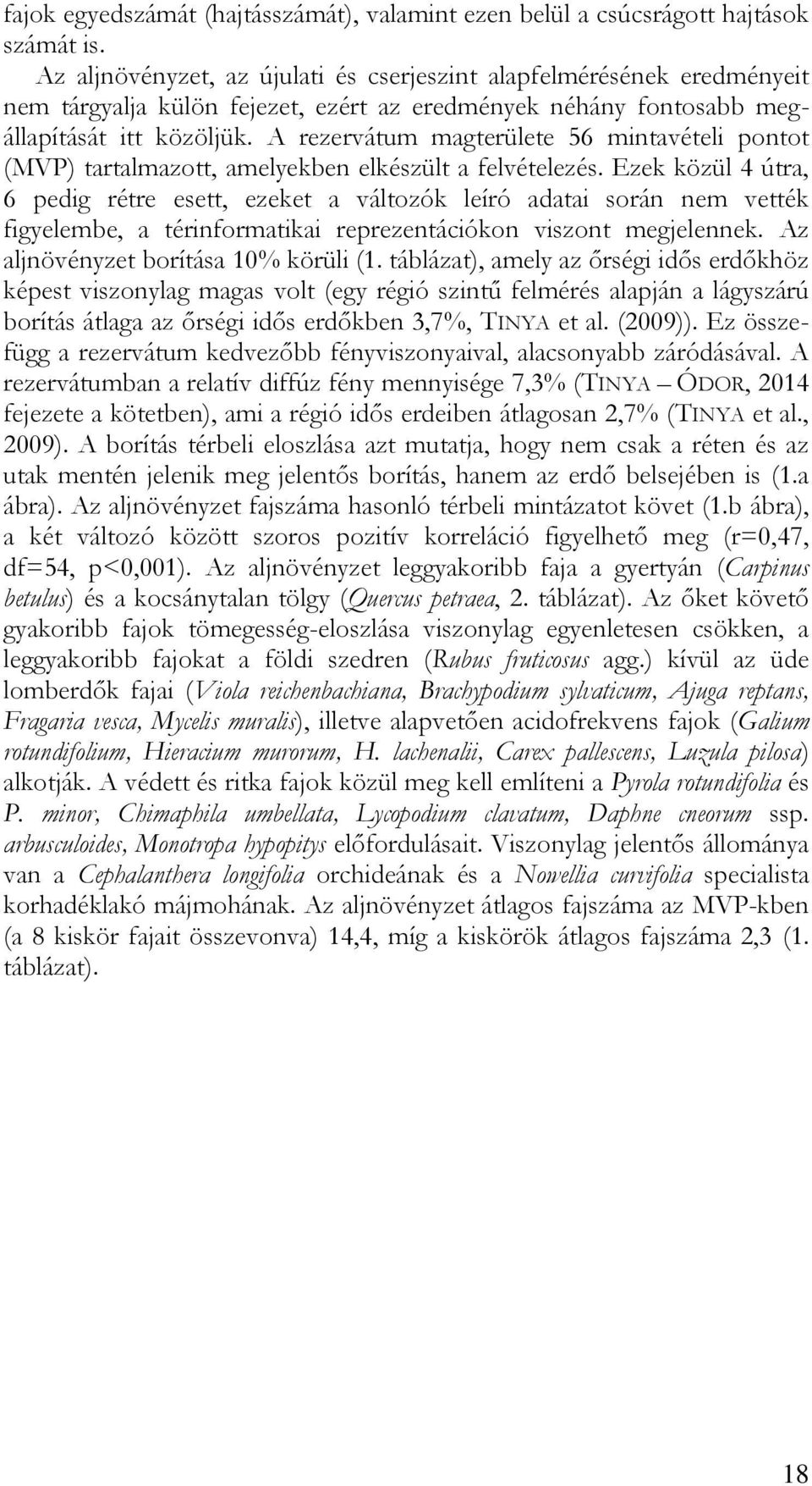 A rezervátum magterülete 56 mintavételi pontot (MVP) tartalmazott, amelyekben elkészült a felvételezés.