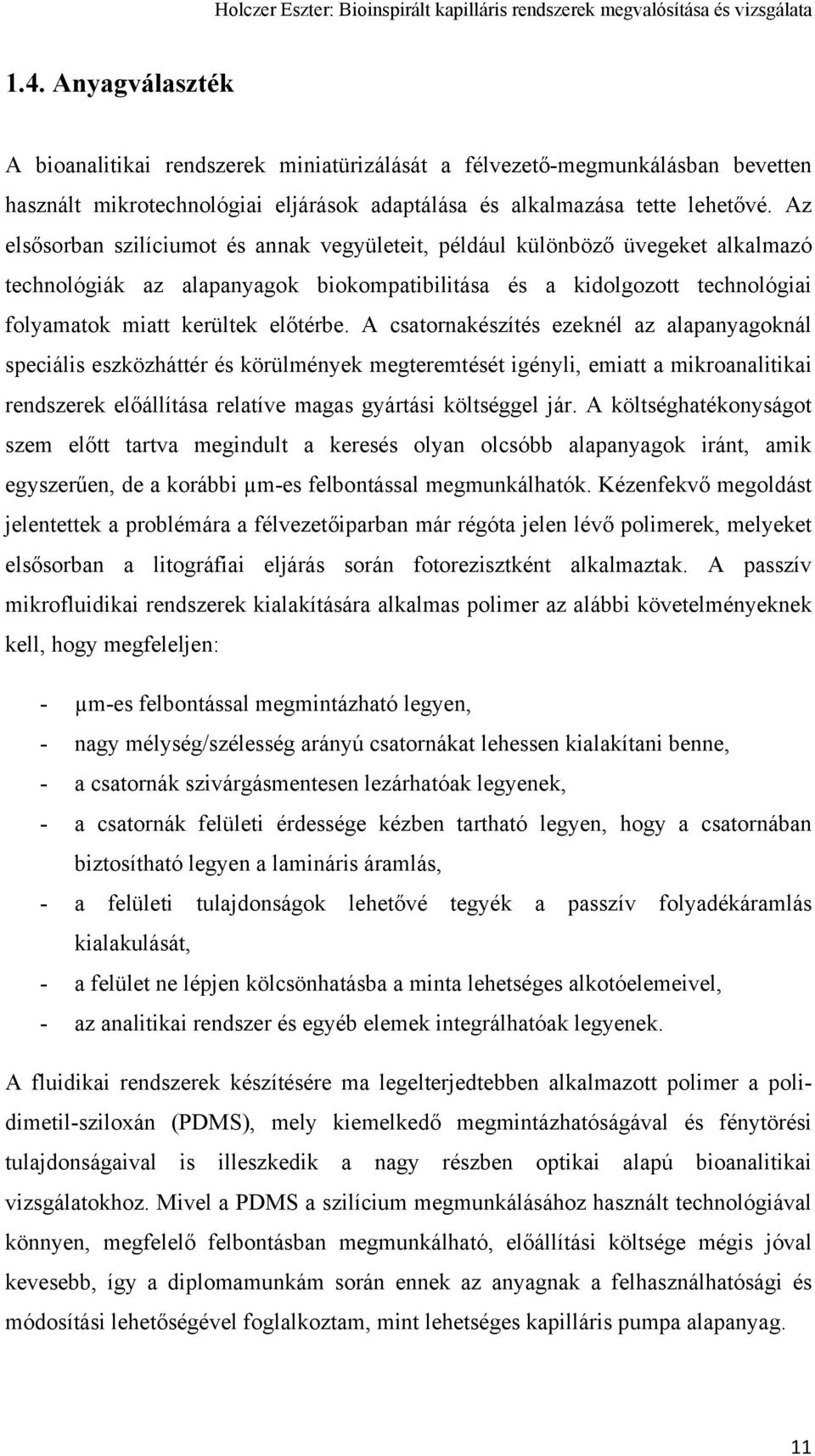 A csatornakészítés ezeknél az alapanyagoknál speciális eszközháttér és körülmények megteremtését igényli, emiatt a mikroanalitikai rendszerek előállítása relatíve magas gyártási költséggel jár.