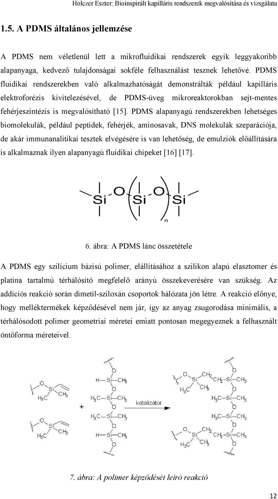 PDMS alapanyagú rendszerekben lehetséges biomolekulák, például peptidek, fehérjék, aminosavak, DNS molekulák szeparációja, de akár immunanalitikai tesztek elvégésére is van lehetőség, de emulziók