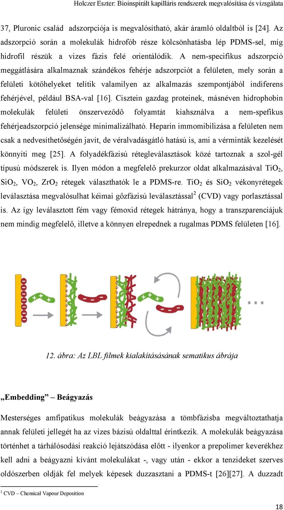 A nem-specifikus adszorpció meggátlására alkalmaznak szándékos fehérje adszorpciót a felületen, mely során a felületi kötőhelyeket telítik valamilyen az alkalmazás szempontjából indiferens