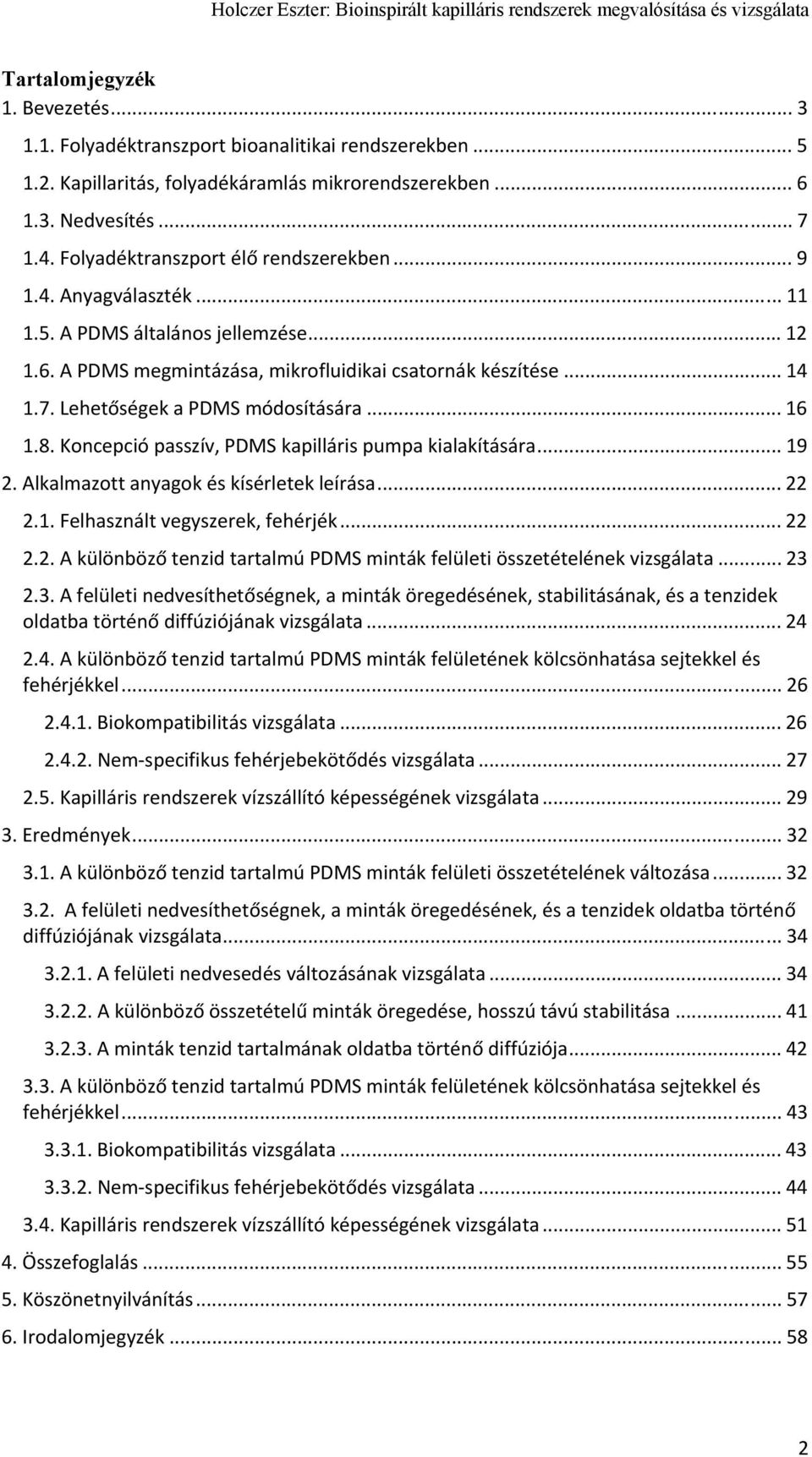 Lehetőségek a PDMS módosítására... 16 1.8. Koncepció passzív, PDMS kapilláris pumpa kialakítására... 19 2. Alkalmazott anyagok és kísérletek leírása... 22 2.1. Felhasznált vegyszerek, fehérjék... 22 2.2. A különböző tenzid tartalmú PDMS minták felületi összetételének vizsgálata.