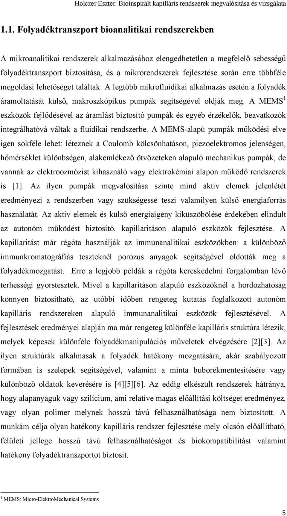 A MEMS 1 eszközök fejlődésével az áramlást biztosító pumpák és egyéb érzékelők, beavatkozók integrálhatóvá váltak a fluidikai rendszerbe.