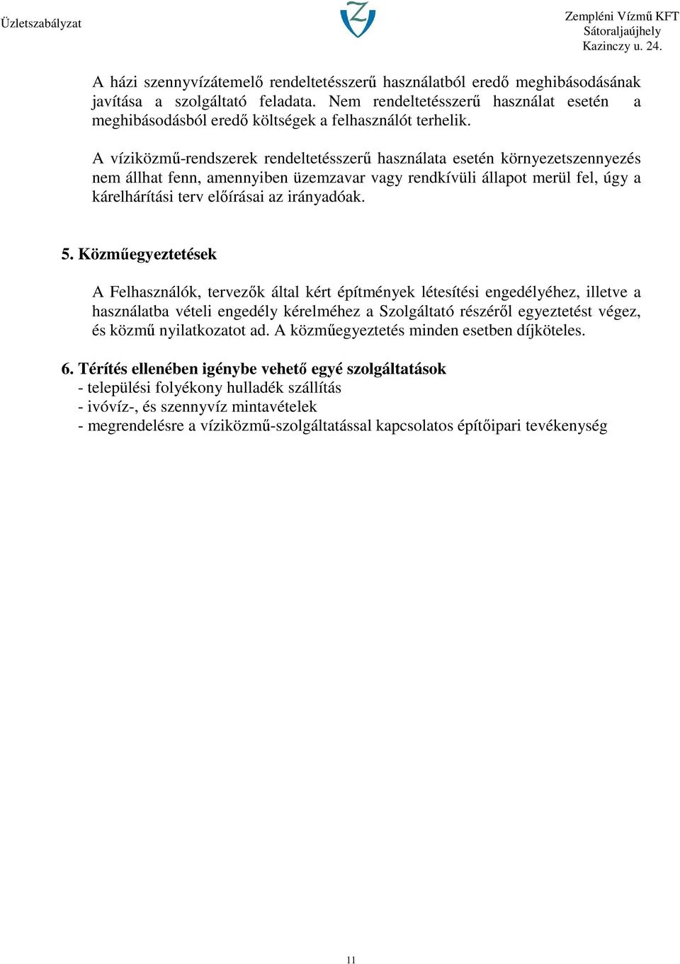 A víziközmű-rendszerek rendeltetésszerű használata esetén környezetszennyezés nem állhat fenn, amennyiben üzemzavar vagy rendkívüli állapot merül fel, úgy a kárelhárítási terv előírásai az irányadóak.