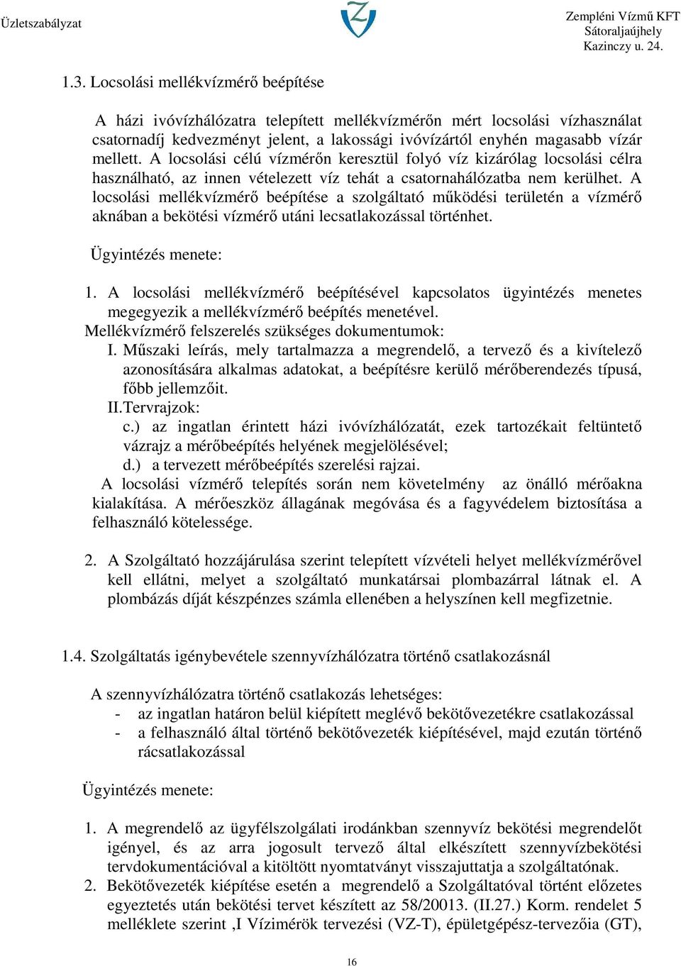 A locsolási mellékvízmérő beépítése a szolgáltató működési területén a vízmérő aknában a bekötési vízmérő utáni lecsatlakozással történhet. Ügyintézés menete: 1.