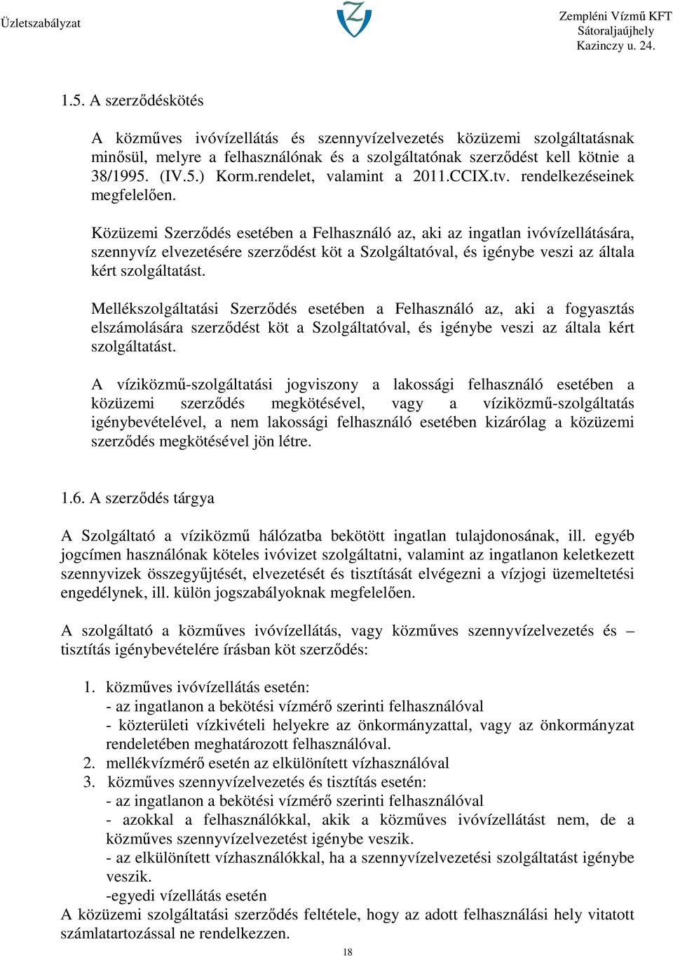 Közüzemi Szerződés esetében a Felhasználó az, aki az ingatlan ivóvízellátására, szennyvíz elvezetésére szerződést köt a Szolgáltatóval, és igénybe veszi az általa kért szolgáltatást.