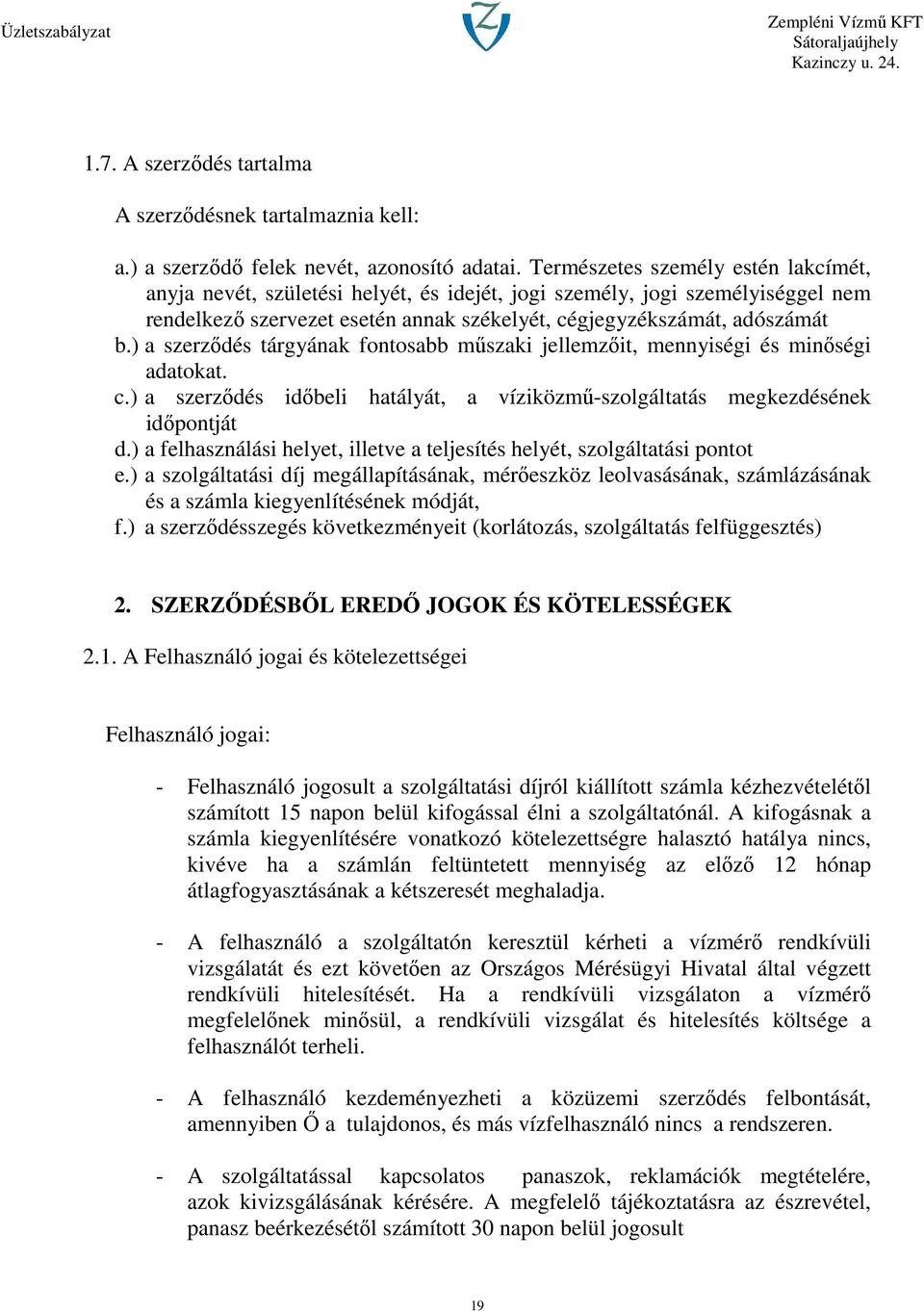 ) a szerződés tárgyának fontosabb műszaki jellemzőit, mennyiségi és minőségi adatokat. c.) a szerződés időbeli hatályát, a víziközmű-szolgáltatás megkezdésének időpontját d.