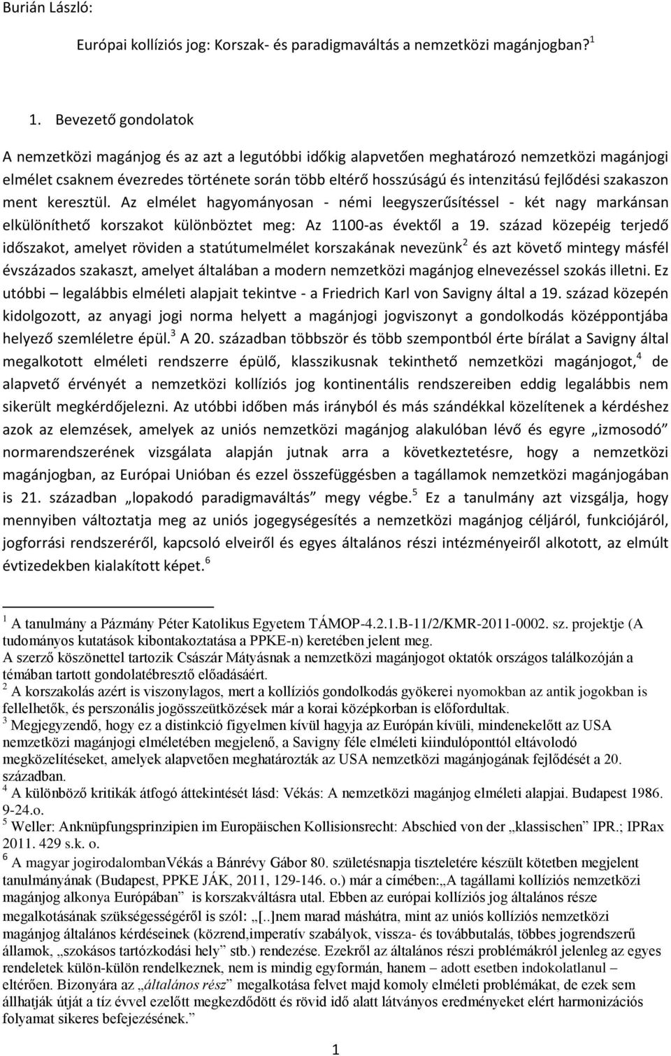 fejlődési szakaszon ment keresztül. Az elmélet hagyományosan - némi leegyszerűsítéssel - két nagy markánsan elkülöníthető korszakot különböztet meg: Az 1100-as évektől a 19.