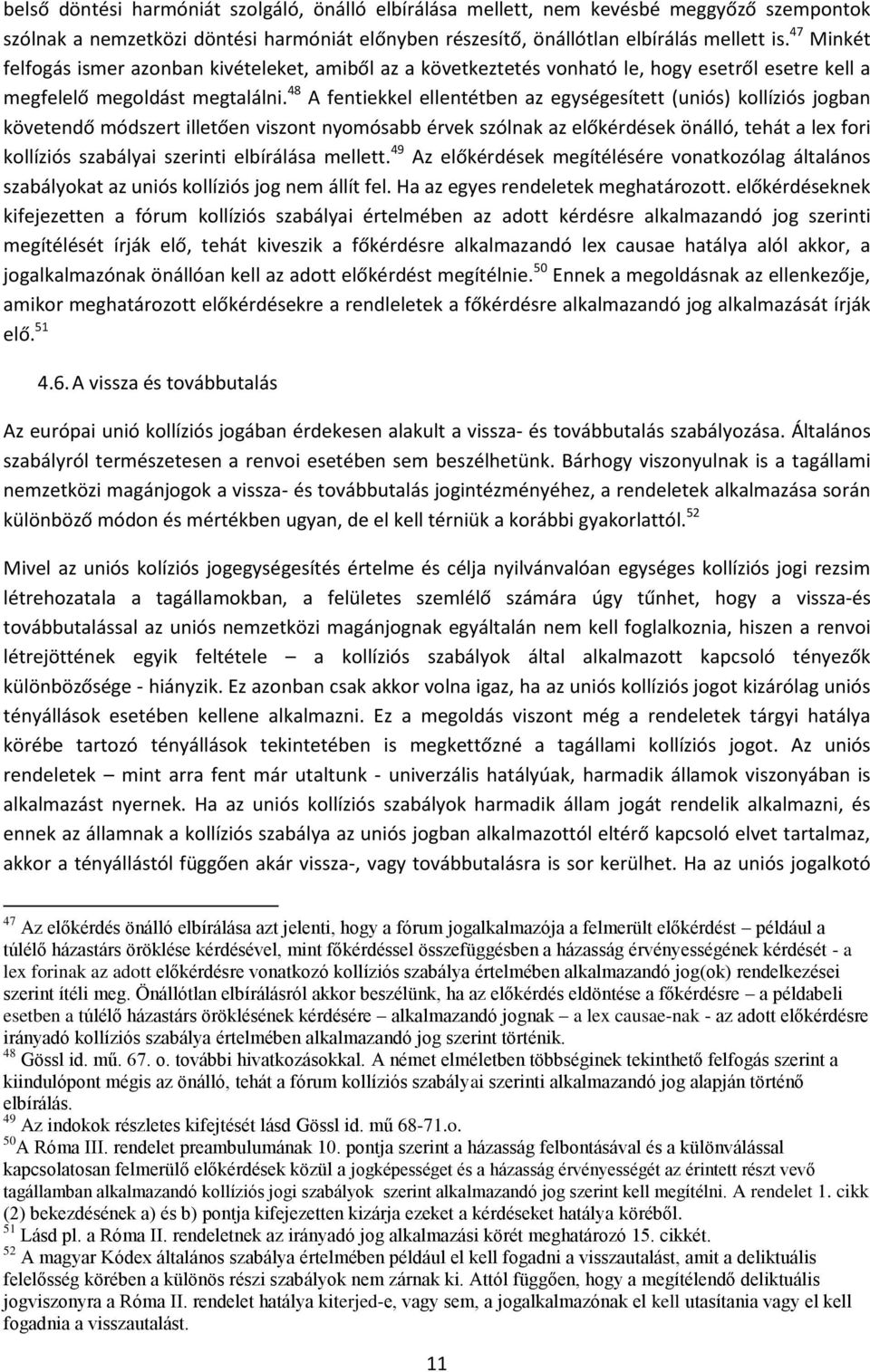 48 A fentiekkel ellentétben az egységesített (uniós) kollíziós jogban követendő módszert illetően viszont nyomósabb érvek szólnak az előkérdések önálló, tehát a lex fori kollíziós szabályai szerinti