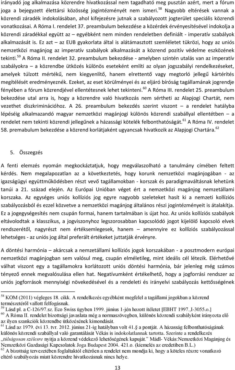 preambulum bekezdése a közérdek érvényesítésével indokolja a közrendi záradékkal együtt az egyébként nem minden rendeletben definiált - imperatív szabályok alkalmazását is.