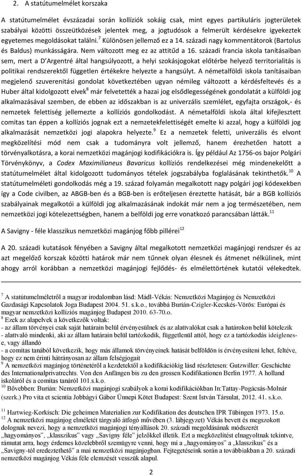 századi francia iskola tanításaiban sem, mert a D Argentré által hangsúlyozott, a helyi szokásjogokat előtérbe helyező territorialitás is politikai rendszerektől független értékekre helyezte a