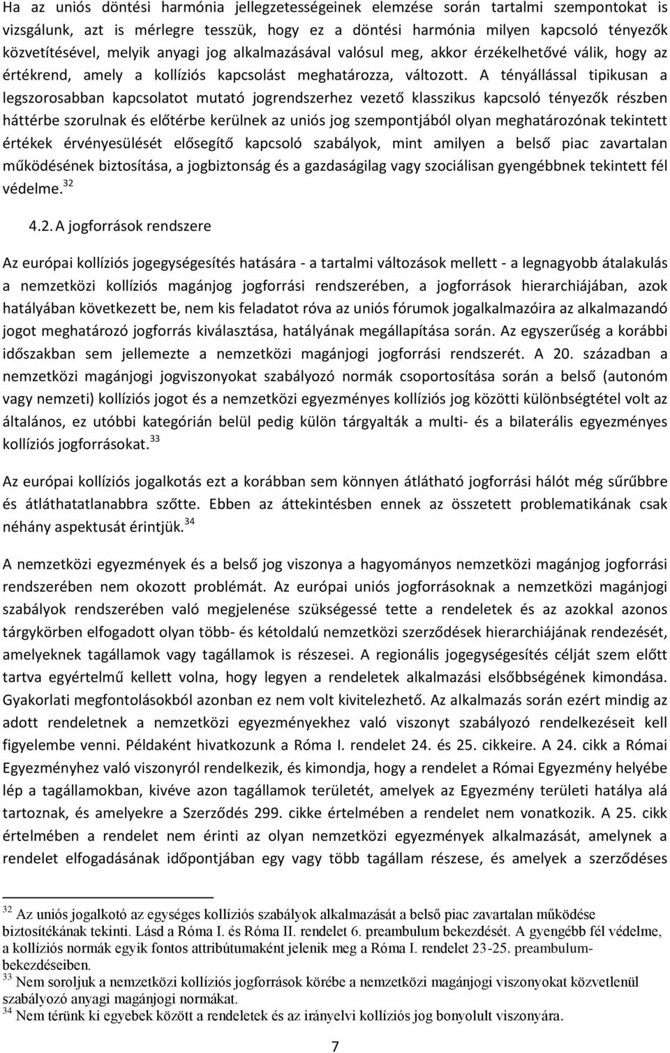 A tényállással tipikusan a legszorosabban kapcsolatot mutató jogrendszerhez vezető klasszikus kapcsoló tényezők részben háttérbe szorulnak és előtérbe kerülnek az uniós jog szempontjából olyan