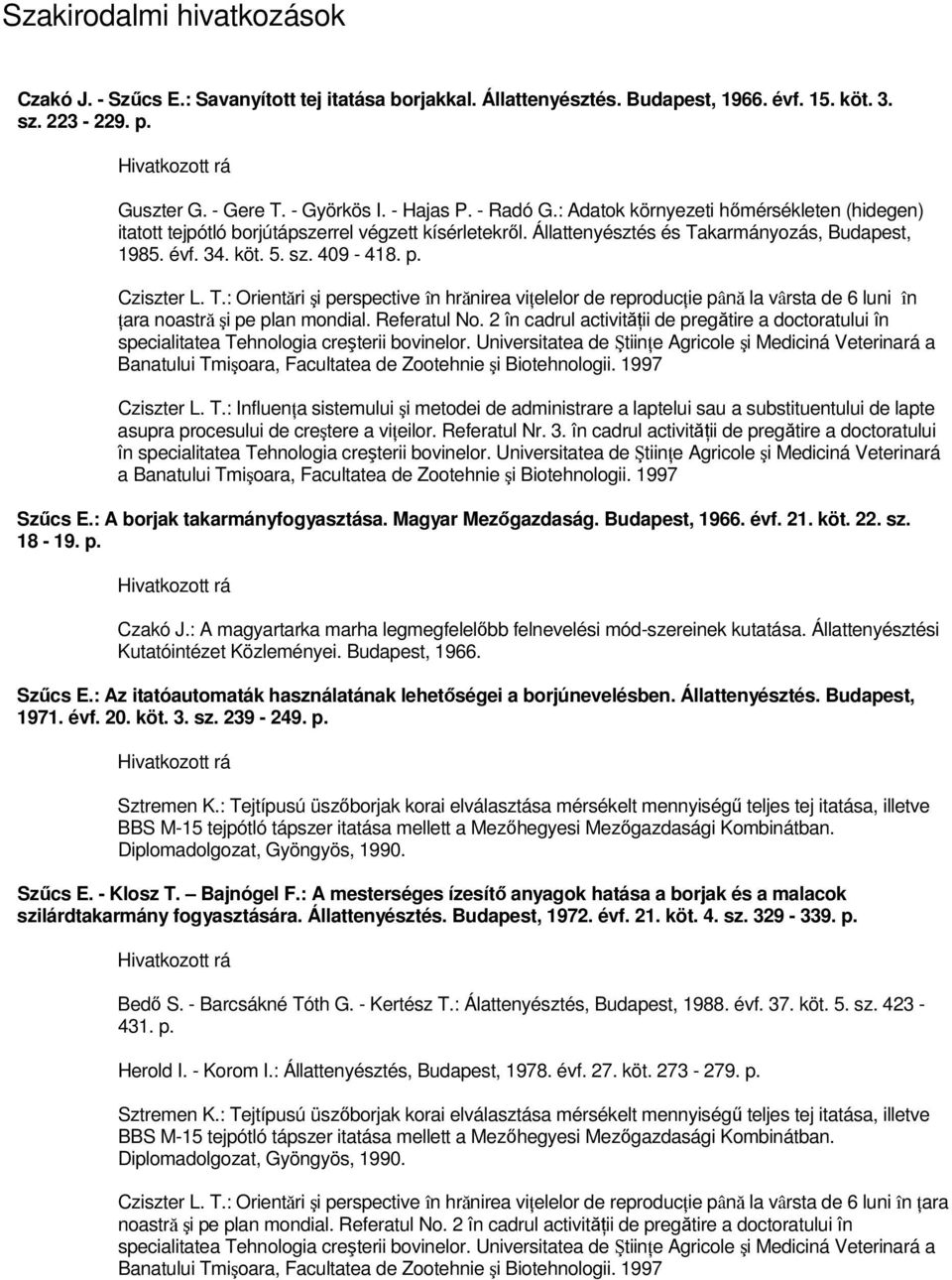 Cziszter L. T.: Orientări şi perspective în hrănirea vińelelor de reproducńie până la vârsta de 6 luni în Ńara noastră şi pe plan mondial. Referatul No.