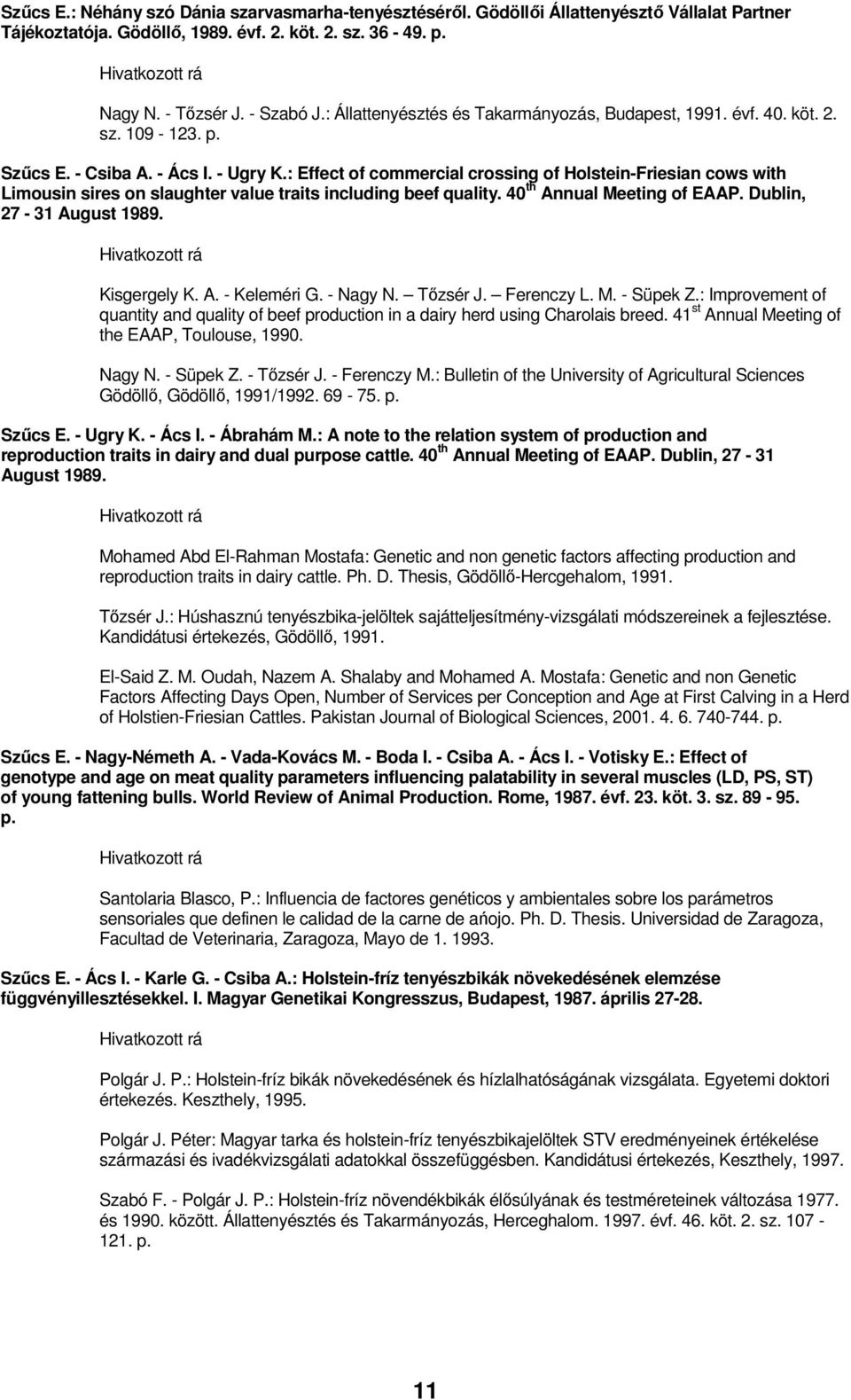 : Effect of commercial crossing of Holstein-Friesian cows with Limousin sires on slaughter value traits including beef quality. 40 th Annual Meeting of EAAP. Dublin, 27-31 August 1989. Kisgergely K.