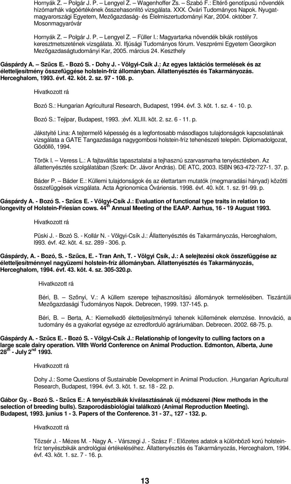 : Magyartarka növendék bikák rostélyos keresztmetszetének vizsgálata. XI. Ifjúsági Tudományos fórum. Veszprémi Egyetem Georgikon Mezıgazdaságtudományi Kar, 2005. március 24. Keszthely Gáspárdy A.