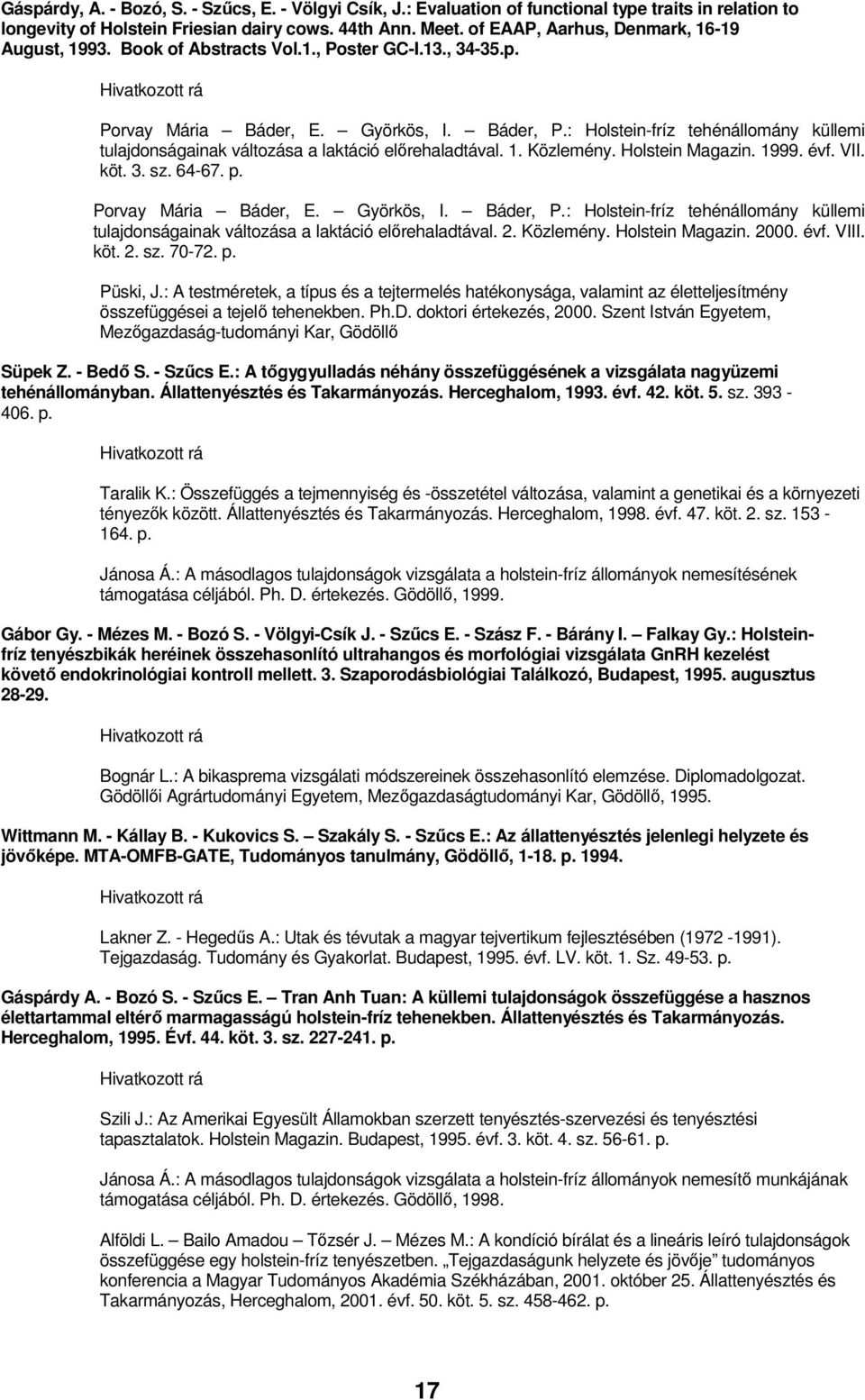 : Holstein-fríz tehénállomány küllemi tulajdonságainak változása a laktáció elırehaladtával. 1. Közlemény. Holstein Magazin. 1999. évf. VII. köt. 3. sz. 64-67. p. Porvay Mária Báder, E. Györkös, I.