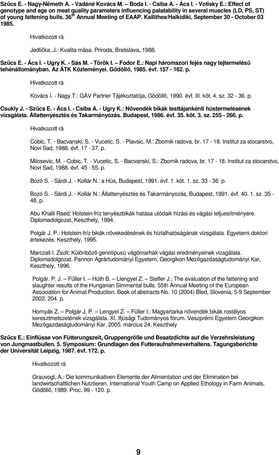 Kallithea/Halkidiki, September 30 - October 03 1985. Jedlička, J.: Kvalita mäsa. Priroda, Bratislava, 1988. Szőcs E. - Ács I. - Ugry K. - Sás M. - Török I. Fodor E.