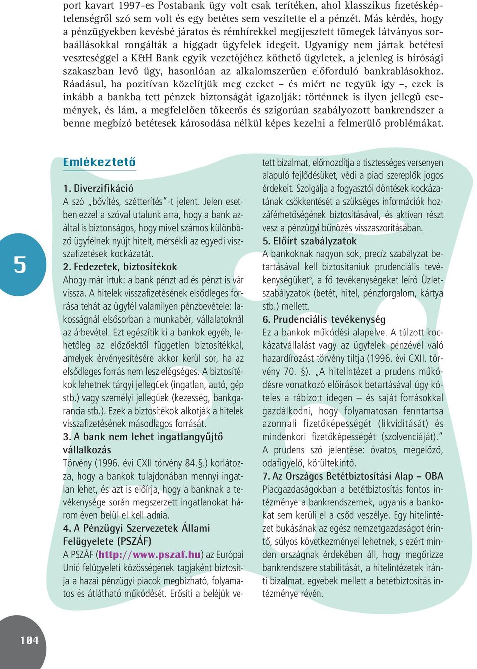 Ugyanígy nem jártak betétesi veszteséggel a K&H Bank egyik vezetôjéhez köthetô ügyletek, a jelenleg is bírósági szakaszban levô ügy, hasonlóan az alkalomszerûen elôforduló bankrablásokhoz.