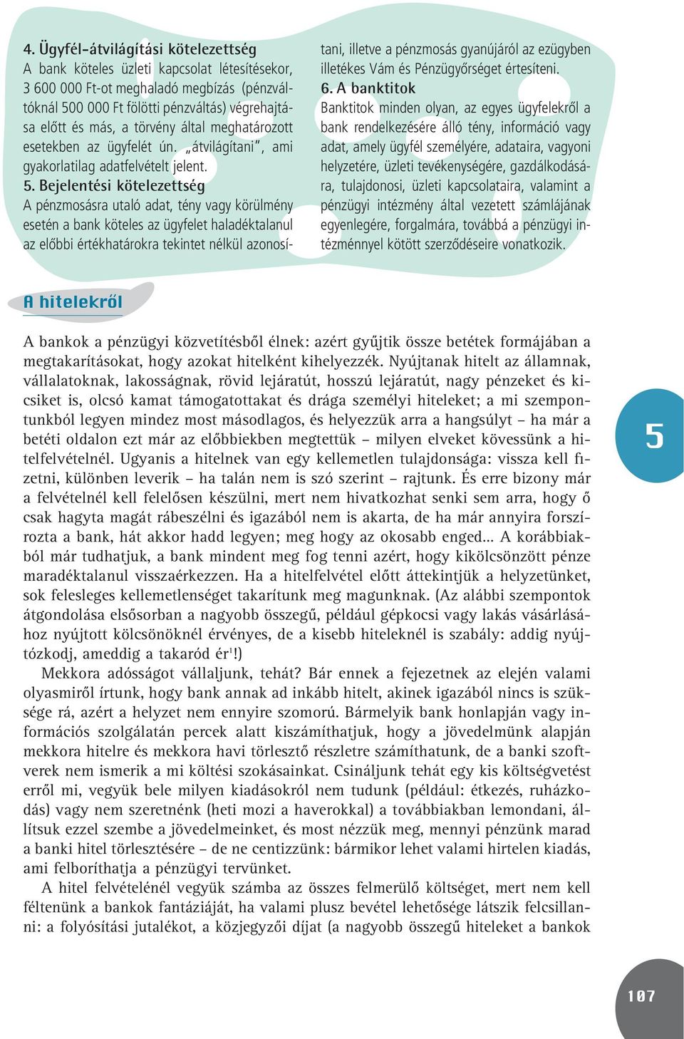 . Bejelentési kötelezettség A pénzmosásra utaló adat, tény vagy körülmény esetén a bank köteles az ügyfelet haladéktalanul az elôbbi értékhatárokra tekintet nélkül azonosítani, illetve a pénzmosás