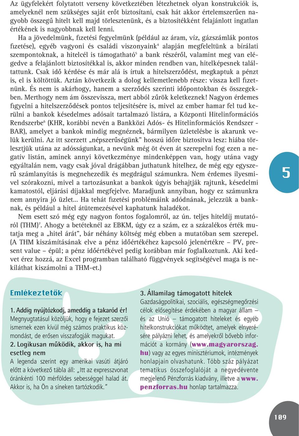 Ha a jövedelmünk, fizetési fegyelmünk (például az áram, víz, gázszámlák pontos fizetése), egyéb vagyoni és családi viszonyaink 4 alapján megfeleltünk a bírálati szempontoknak, a hitelcél is