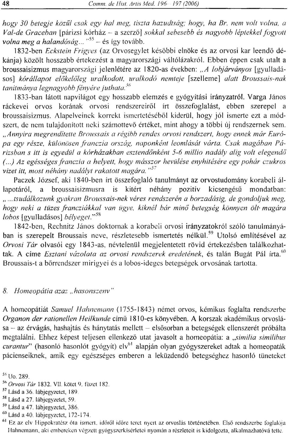 1832- ben Eckstein Frigyes (az Orvosegylet későbbi elnöke és az orvosi kar leendő dékánja) közölt hosszabb értekezést a magyarországi váltólázakról.