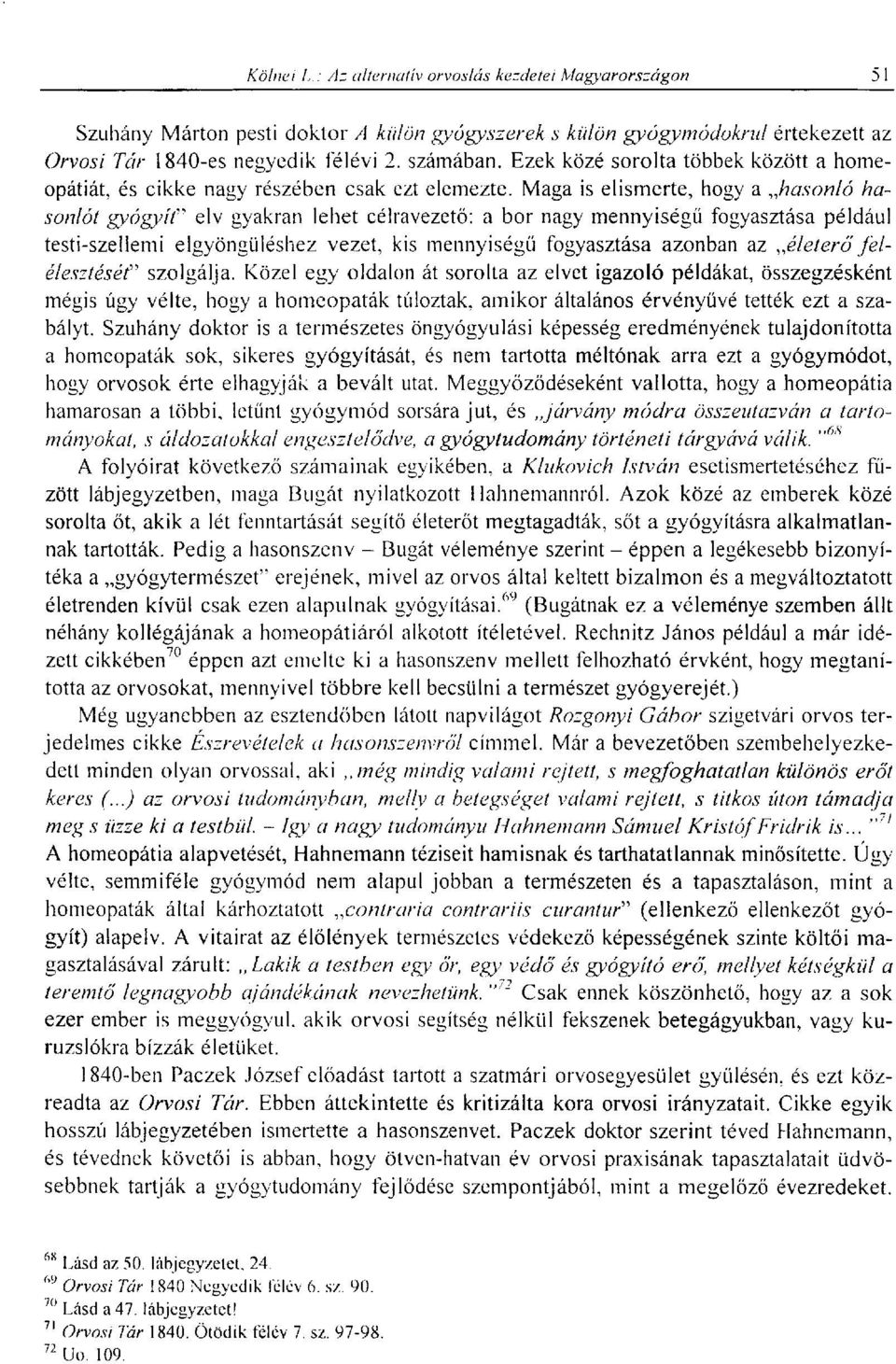 Maga is elismerte, hogy a hasonló hasonlót gyógyír elv gyakran lehet célravezető: a bor nagy mennyiségű fogyasztása például testi-szellemi elgyöngüléshez vezet, kis mennyiségű fogyasztása azonban az