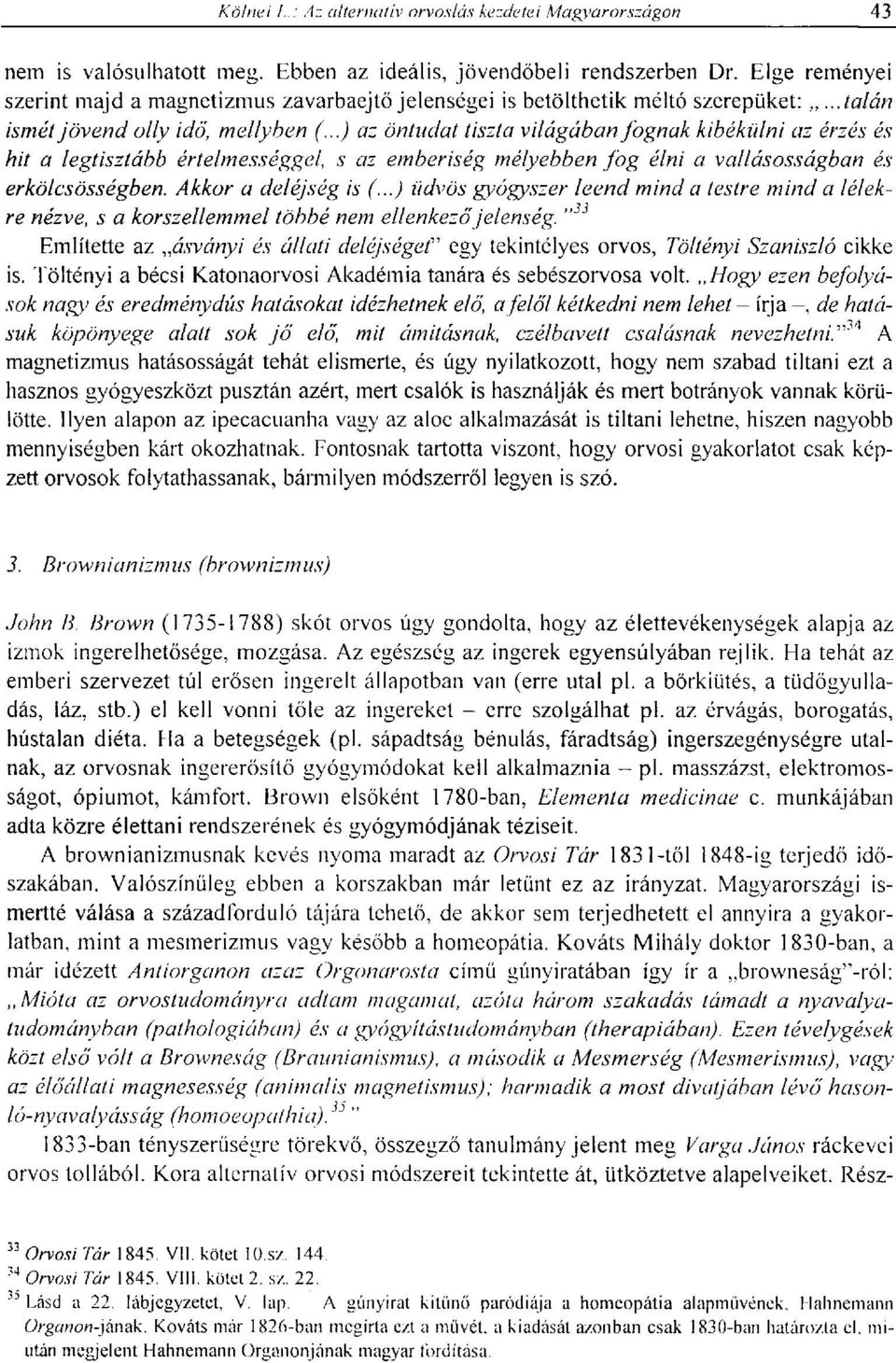 ..) az öntudat tiszta világában jognak kibékülni az érzés és hit a legtisztább érlelmességgel, s az emberiség mélyebben fog élni a vallásosságban és erkölcsösségben. Akkor a deléjség is (.